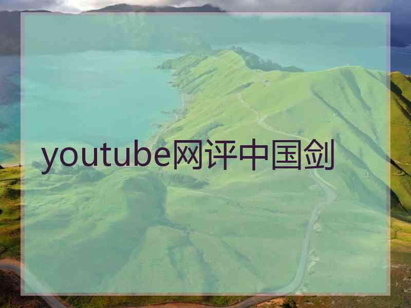 youtube网评中国剑