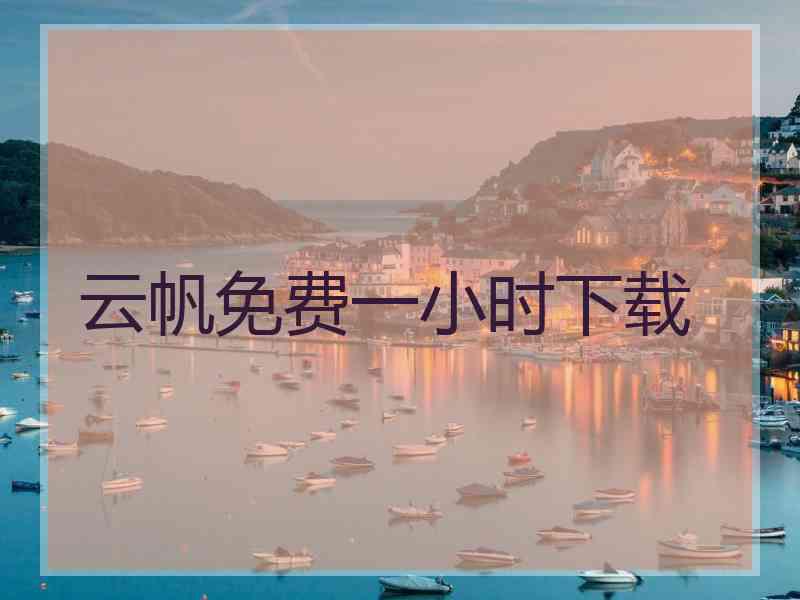 云帆免费一小时下载