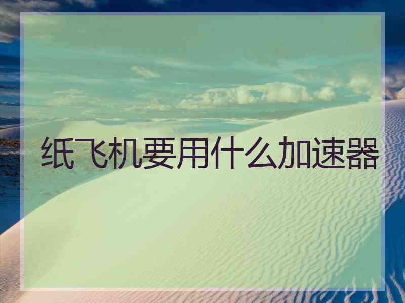 纸飞机要用什么加速器