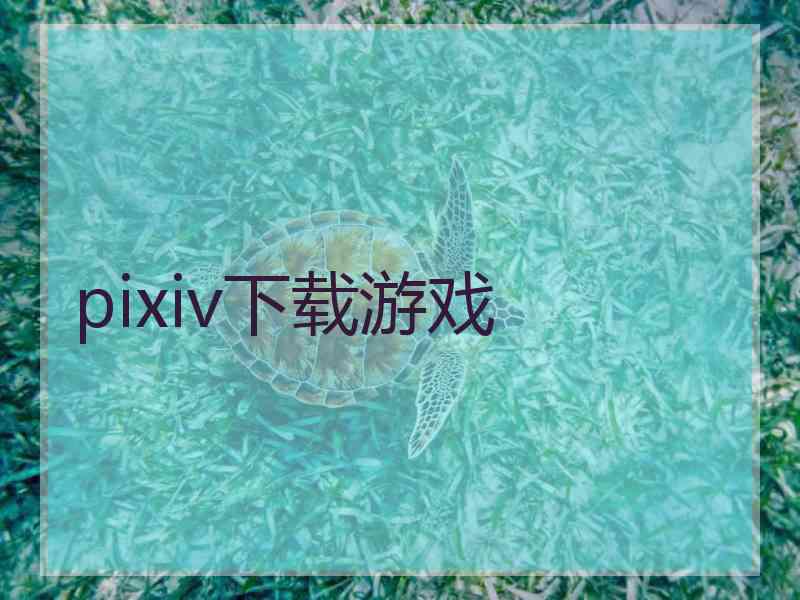pixiv下载游戏