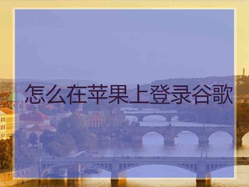 怎么在苹果上登录谷歌