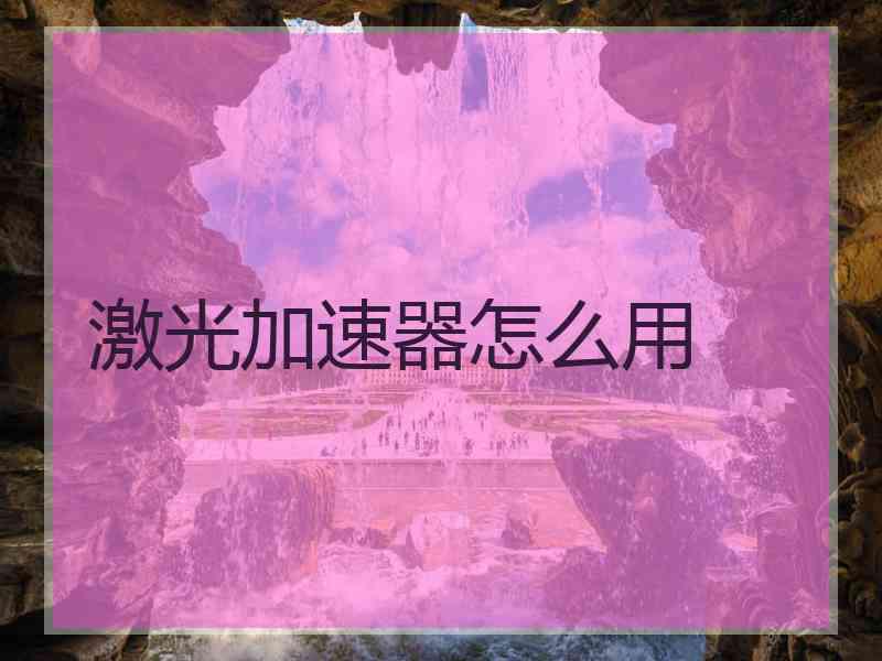 激光加速器怎么用