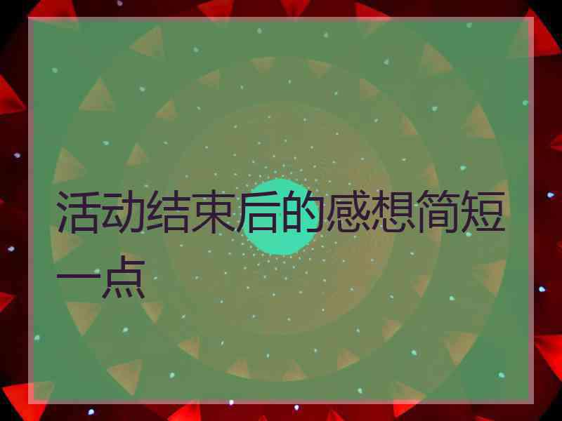活动结束后的感想简短一点