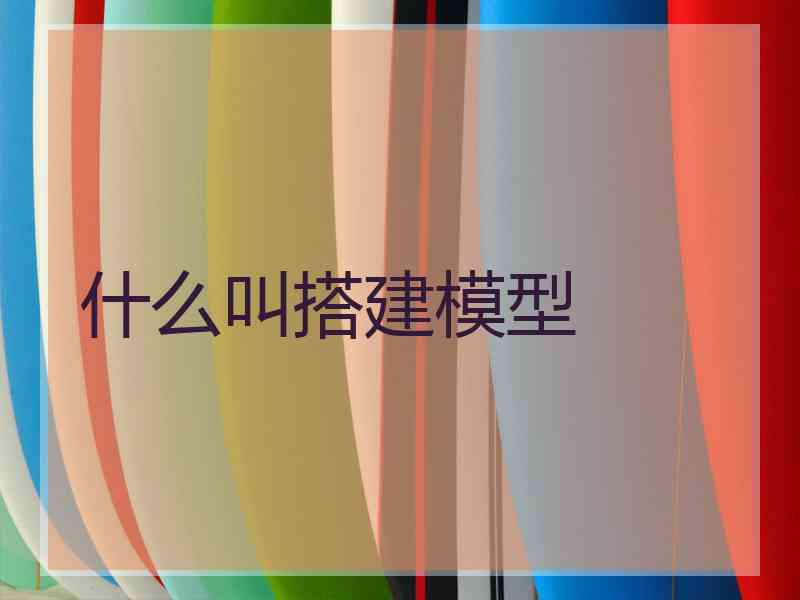 什么叫搭建模型