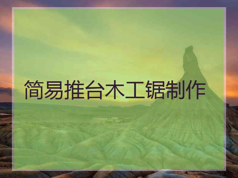 简易推台木工锯制作