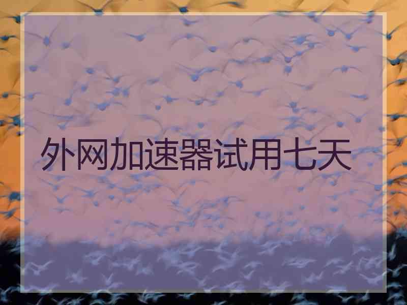外网加速器试用七天