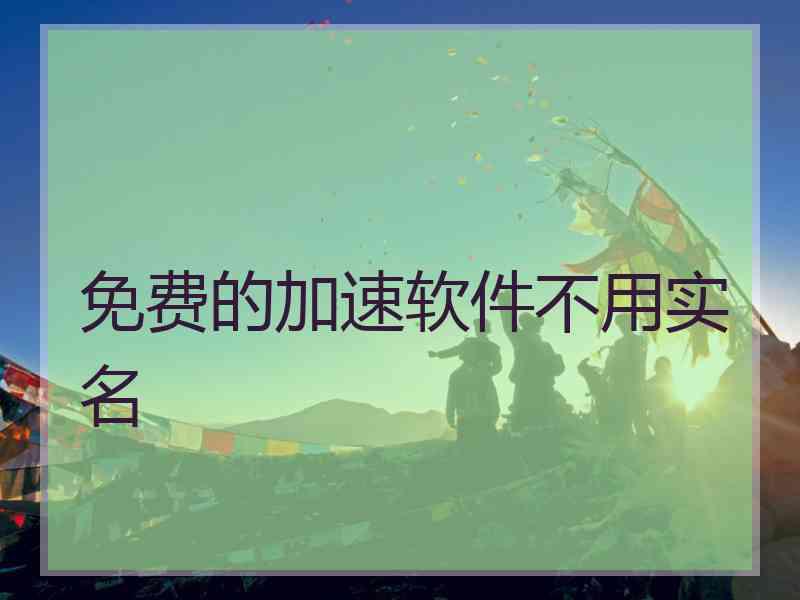 免费的加速软件不用实名