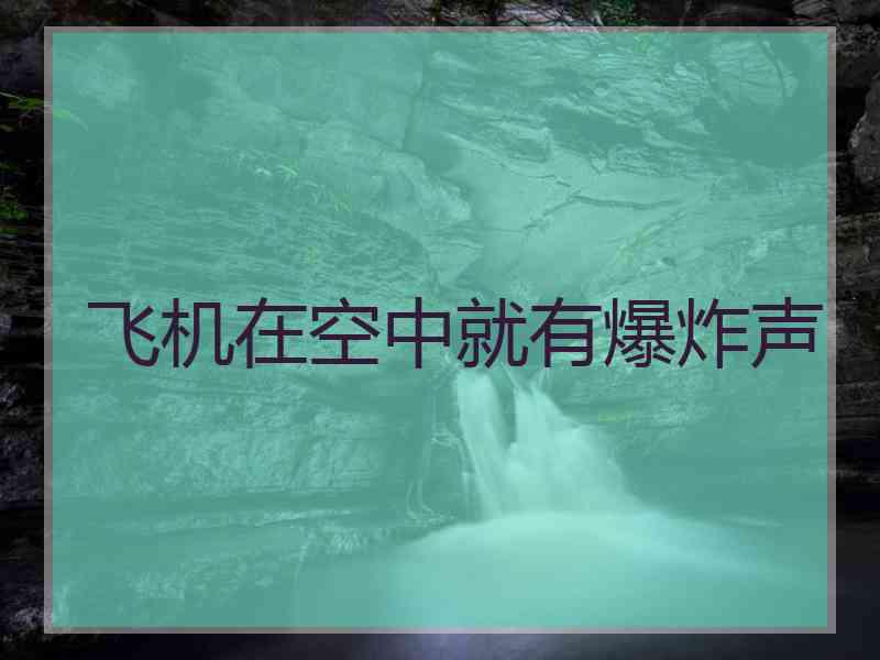 飞机在空中就有爆炸声