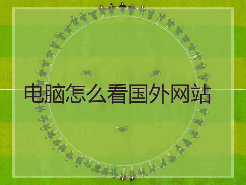 电脑怎么看国外网站