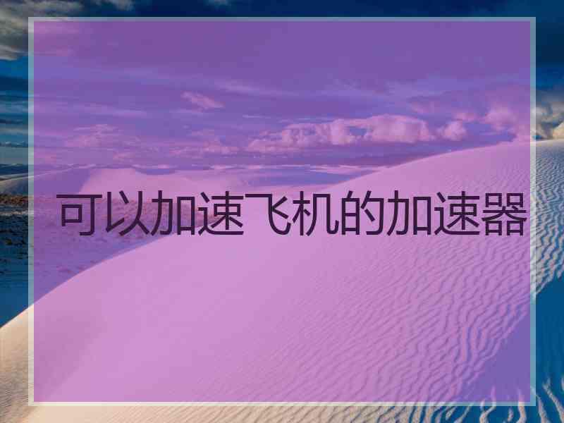 可以加速飞机的加速器