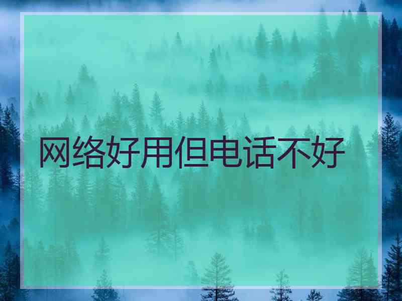 网络好用但电话不好