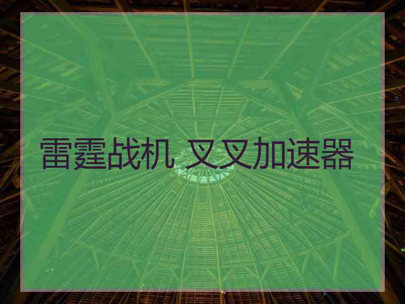雷霆战机 叉叉加速器