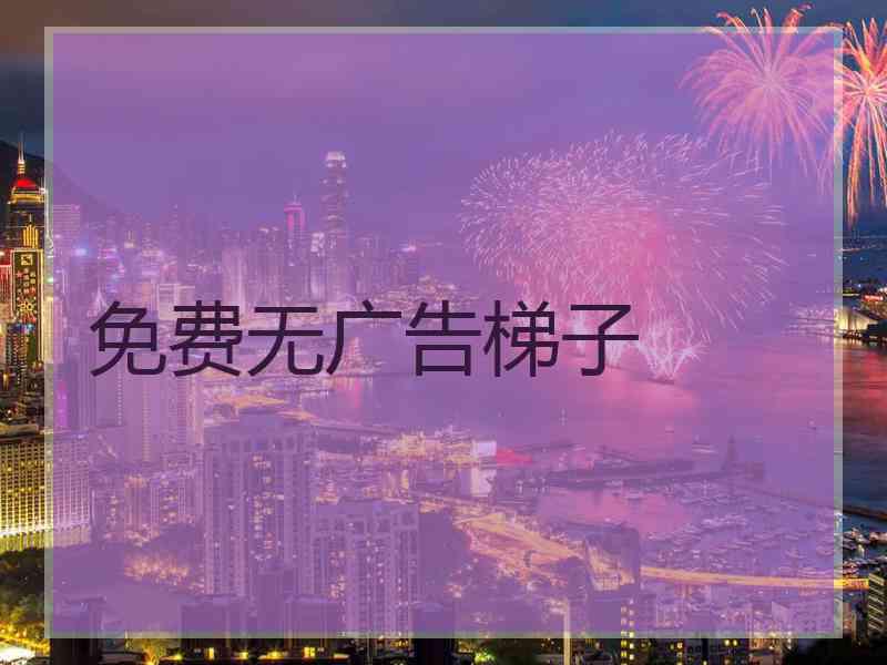 免费无广告梯子