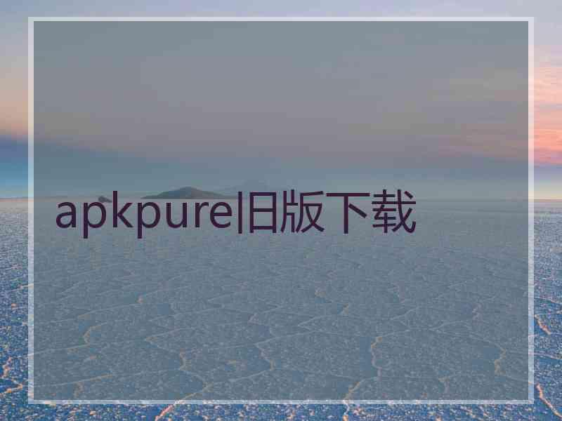 apkpure旧版下载