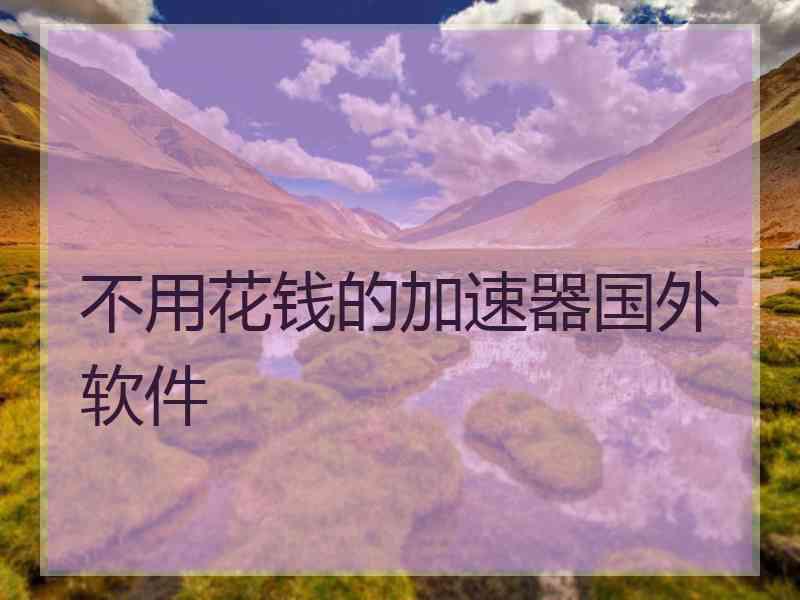 不用花钱的加速器国外软件