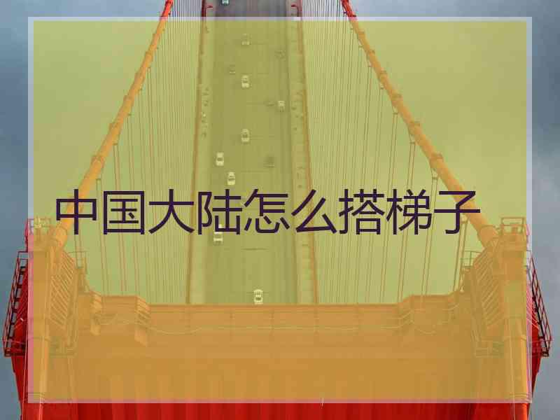 中国大陆怎么搭梯子