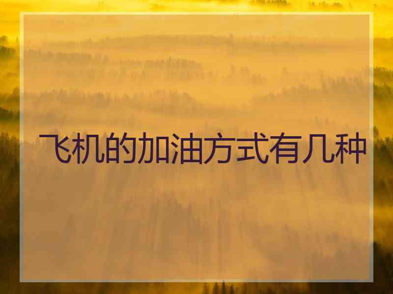 飞机的加油方式有几种