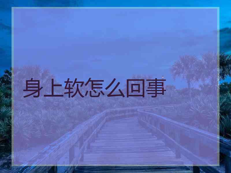 身上软怎么回事