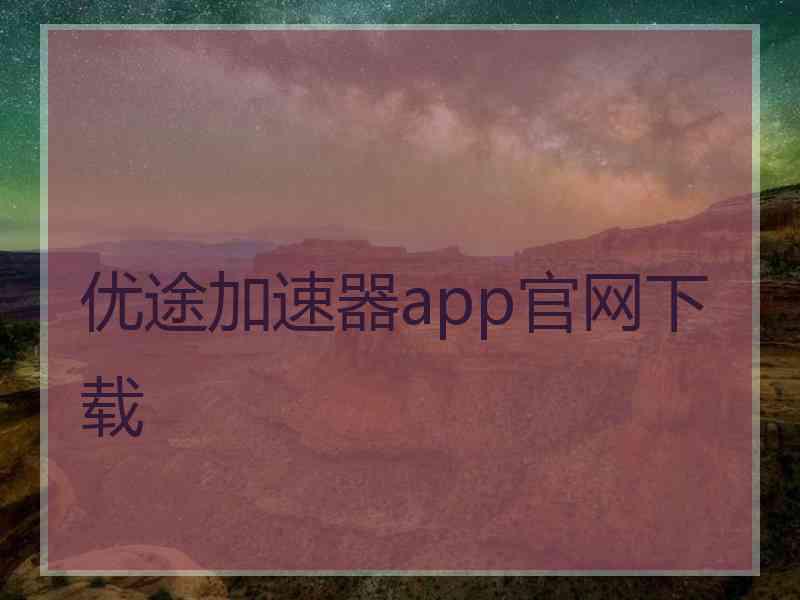 优途加速器app官网下载