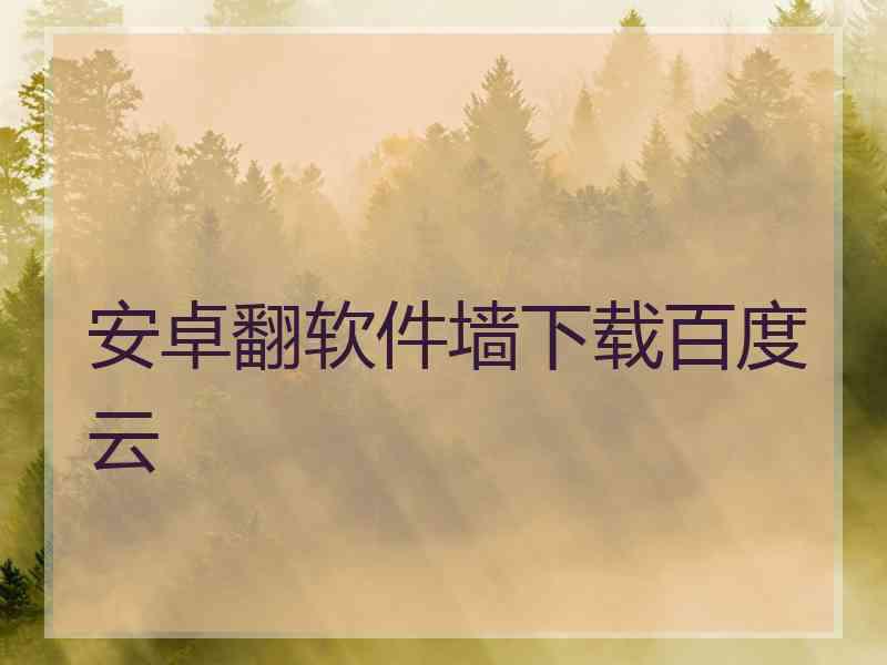 安卓翻软件墙下载百度云