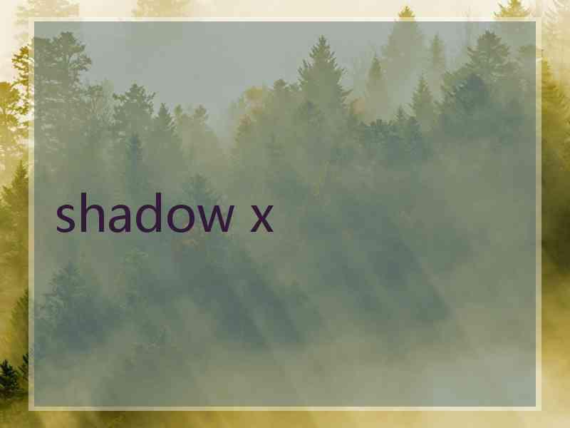 shadow x