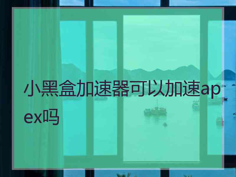 小黑盒加速器可以加速apex吗